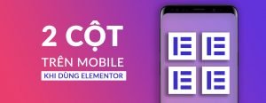 Read more about the article [Elementor] Hiển Thị 2 Cột Trên Mobile