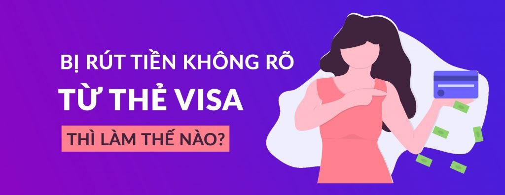 Bị Rút Tiền Không Rõ Từ Thẻ VISA Thì Làm Gì? 2 Bị Rút Tiền Không Rõ Từ Thẻ VISA Thì Làm Gì? 2