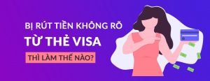 Read more about the article Bị Rút Tiền Không Rõ Từ Thẻ VISA Thì Làm Gì?