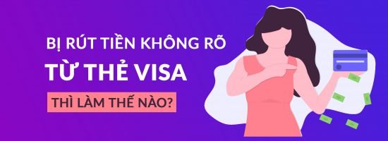 Bị Rút Tiền Không Rõ Từ Thẻ VISA Thì Làm Gì?