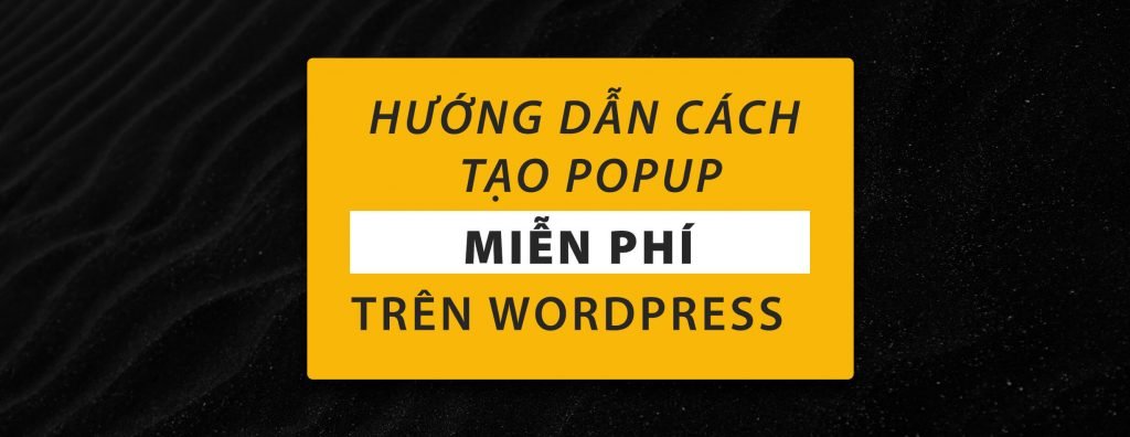 Hướng Dẫn Tạo Popup Cho Website Wordpress 6 Hướng Dẫn Tạo Popup Cho Website Wordpress 5