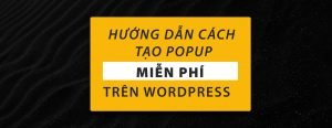 Read more about the article Hướng Dẫn Tạo Popup Cho Website WordPress