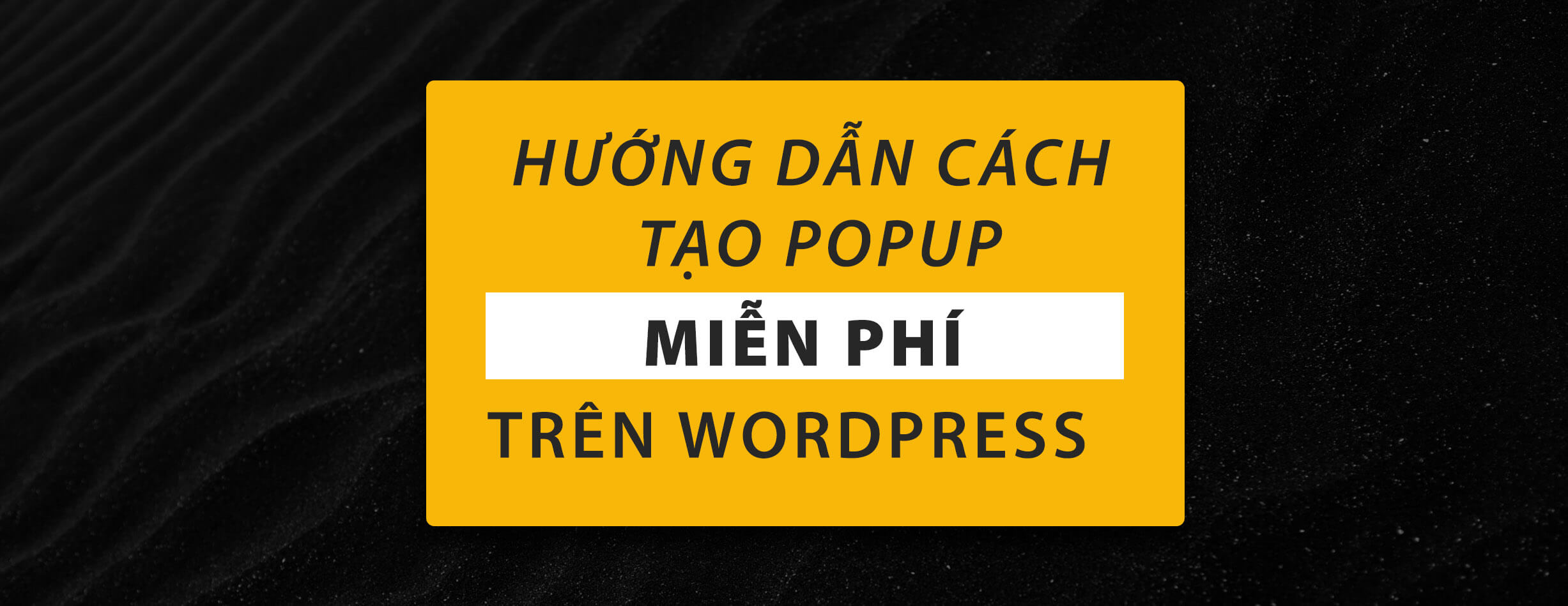 You are currently viewing Hướng Dẫn Tạo Popup Cho Website WordPress