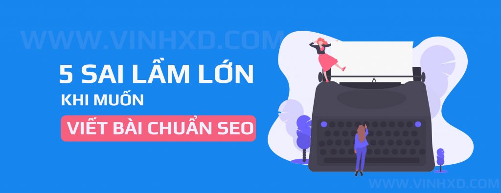 5 Sai Lầm Lớn Khi "Viết Bài Chuẩn SEO" 1 5 Sai Lầm Lớn Khi "Viết Bài Chuẩn SEO" 1